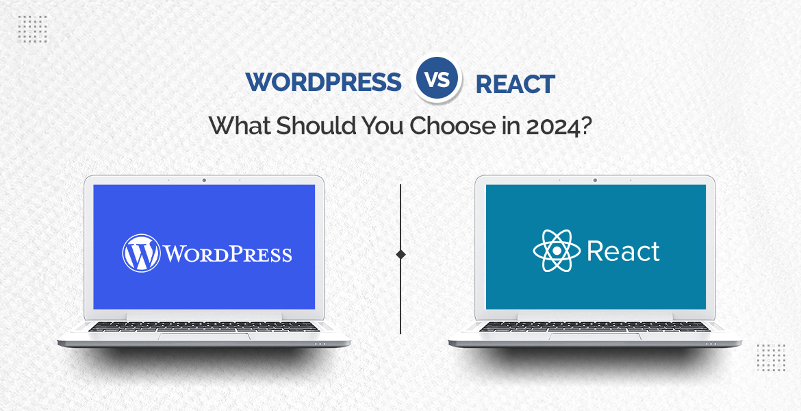 WordPress vs React: What Should You Choose in 2024?